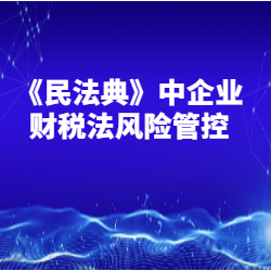 《<民法典>中企业财税法风险管控》