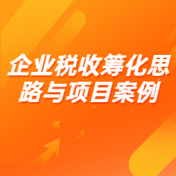 《企业税收筹化思路与项目案例》