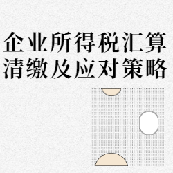 《企业所得税汇算清缴及应对策略》