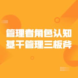 《管理者角色认知——基干管理三板斧》